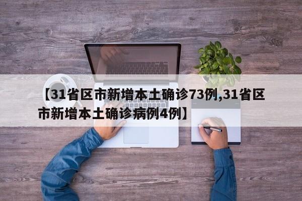 【31省区市新增本土确诊73例,31省区市新增本土确诊病例4例】