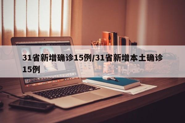 31省新增确诊15例/31省新增本土确诊15例