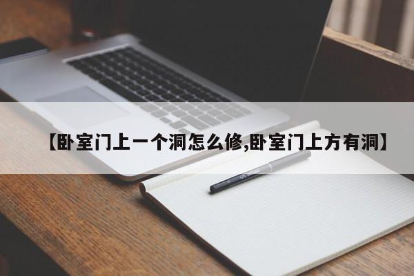 【卧室门上一个洞怎么修,卧室门上方有洞】