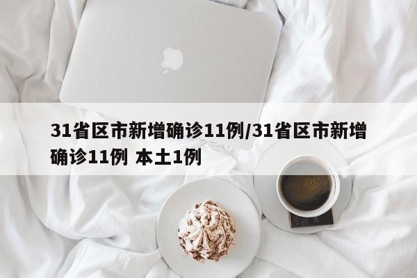 31省区市新增确诊11例/31省区市新增确诊11例 本土1例