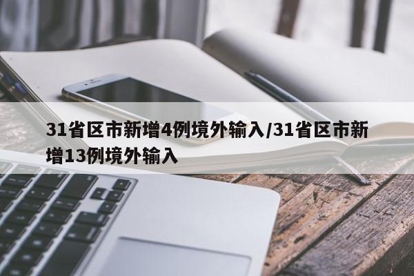 31省区市新增4例境外输入/31省区市新增13例境外输入