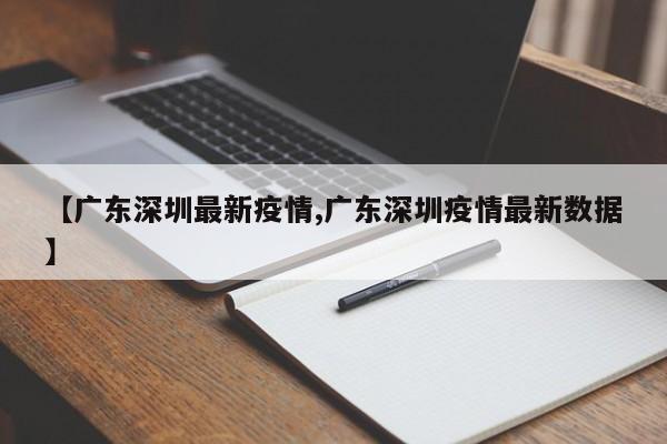 【广东深圳最新疫情,广东深圳疫情最新数据】