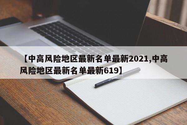 【中高风险地区最新名单最新2021,中高风险地区最新名单最新619】