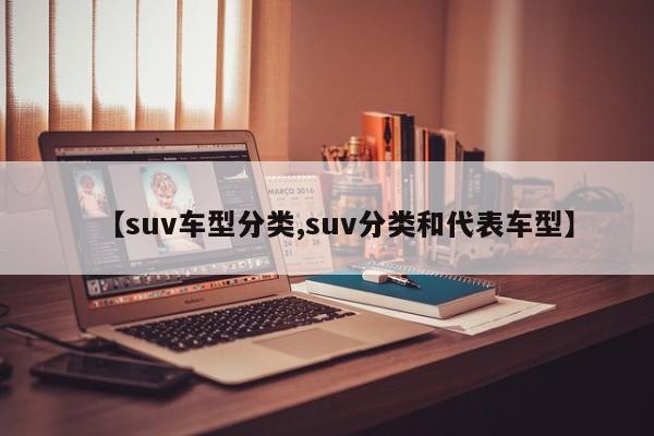 【suv车型分类,suv分类和代表车型】