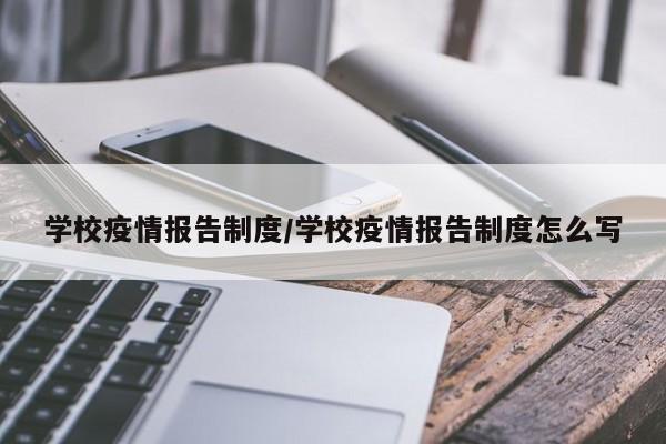 学校疫情报告制度/学校疫情报告制度怎么写