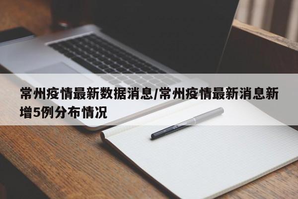 常州疫情最新数据消息/常州疫情最新消息新增5例分布情况