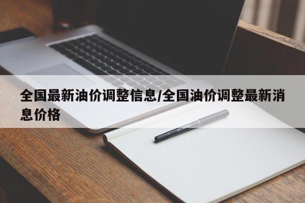 全国最新油价调整信息/全国油价调整最新消息价格