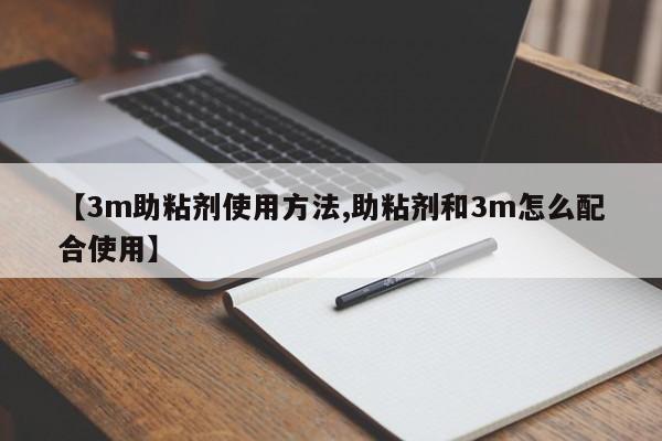 【3m助粘剂使用方法,助粘剂和3m怎么配合使用】