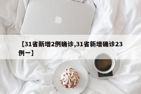 【31省新增2例确诊,31省新增确诊23例一】